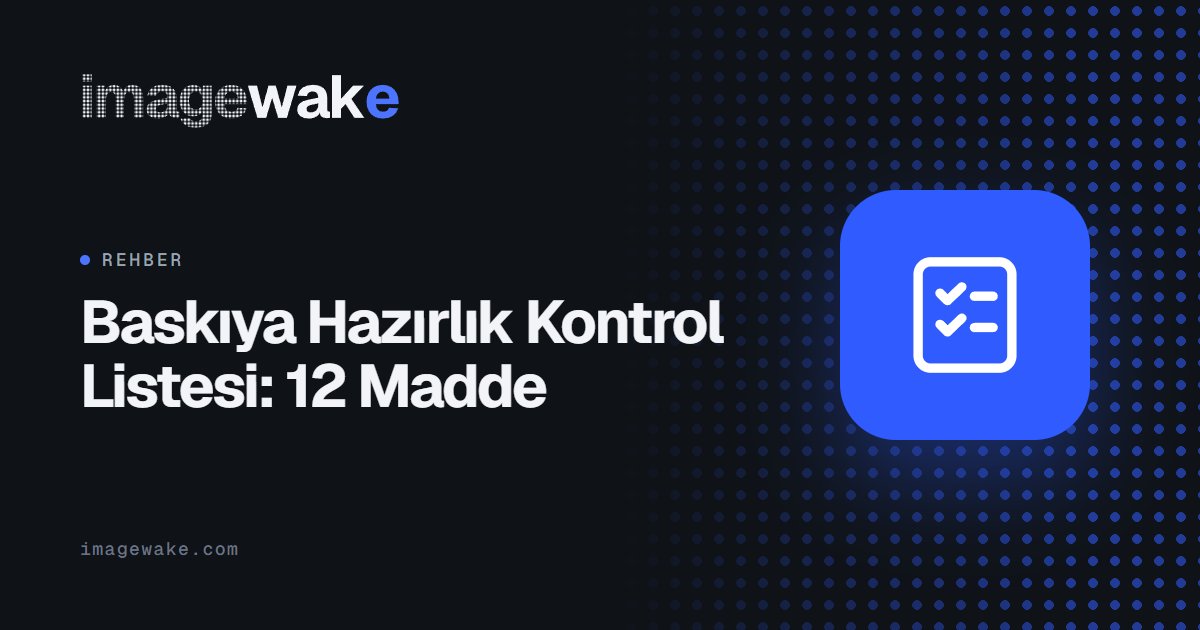 Baskıya Hazırlık Kontrol Listesi: 12 Madde