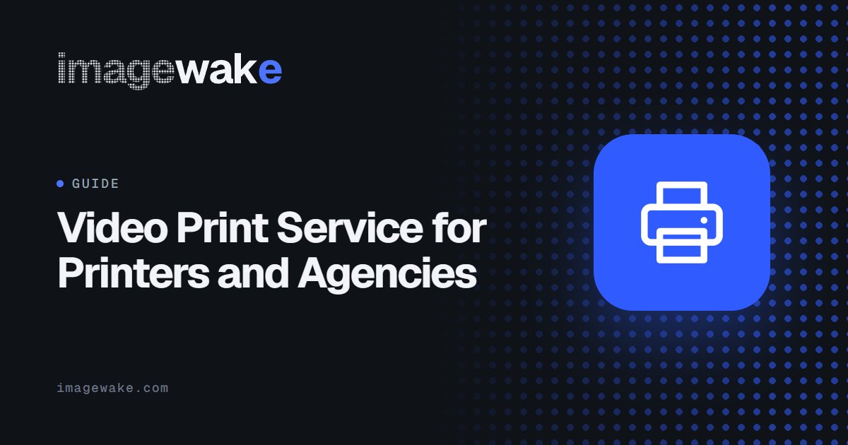 Video Print Service for Printers and Agencies