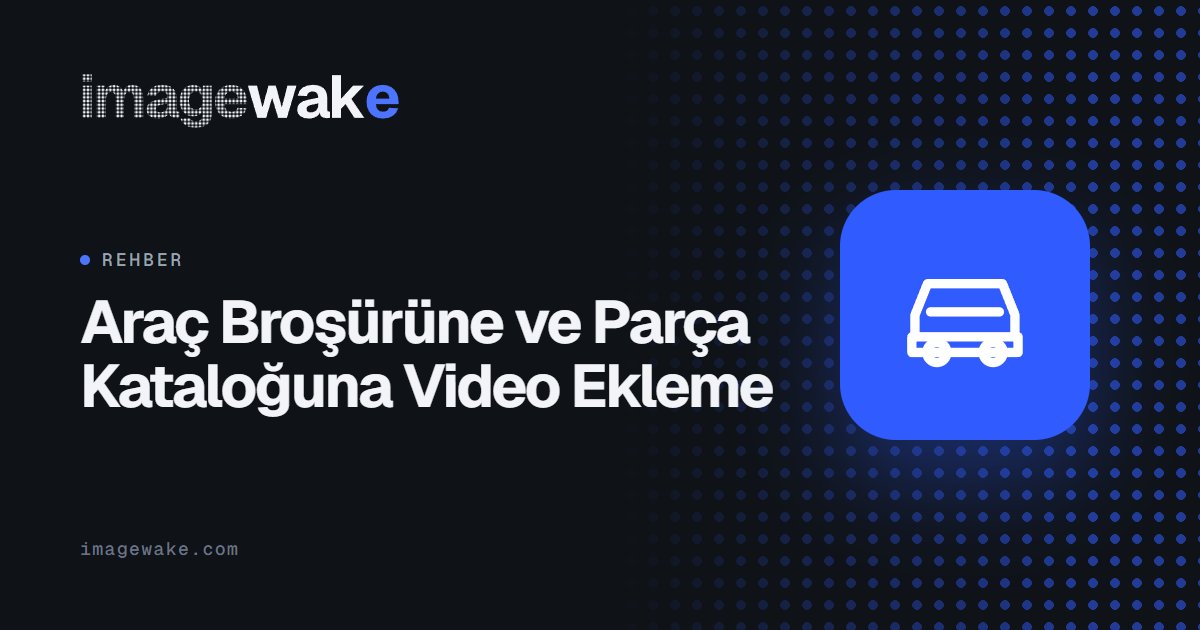 Araç Broşürüne ve Parça Kataloğuna Video Ekleme