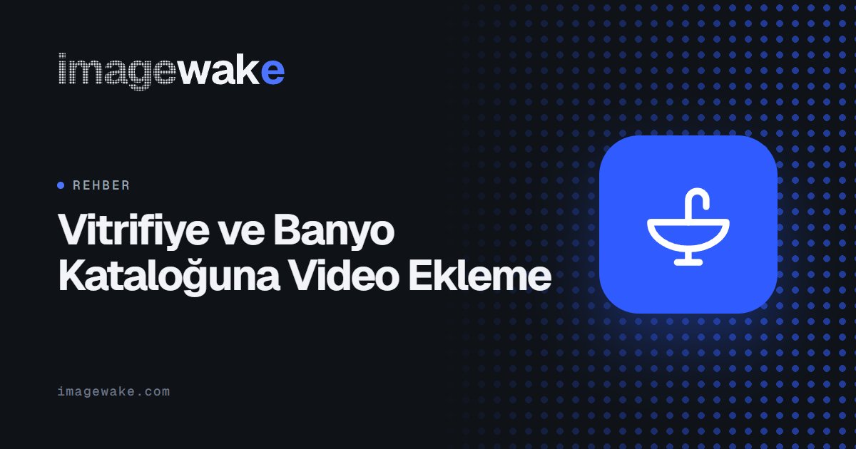 Vitrifiye ve Banyo Kataloğuna Video Ekleme